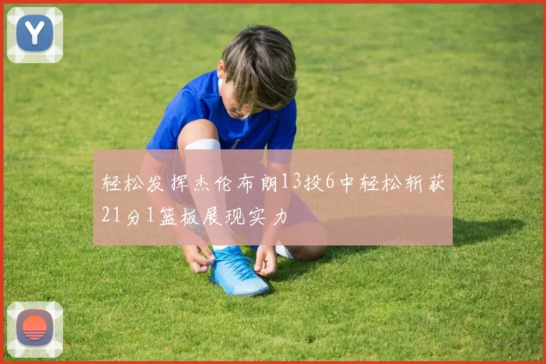 轻松发挥杰伦布朗13投6中轻松斩获21分1篮板展现实力