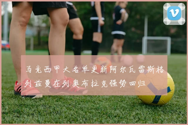 马竞西甲大名单更新阿尔瓦雷斯格列兹曼在列奥布拉克强势回归