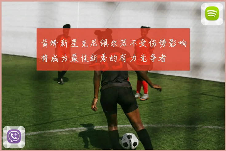 黄蜂新星克尼佩尔若不受伤势影响将成为最佳新秀的有力竞争者