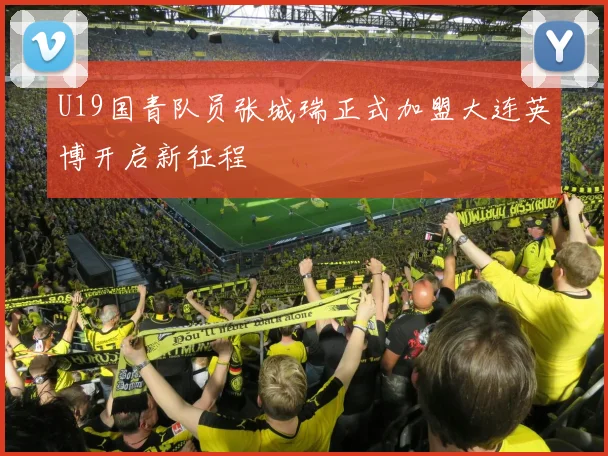 U19国青队员张城瑞正式加盟大连英博开启新征程