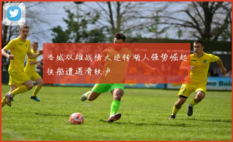 洛城双雄战绩大逆转湖人强势崛起快船遭遇滑铁卢